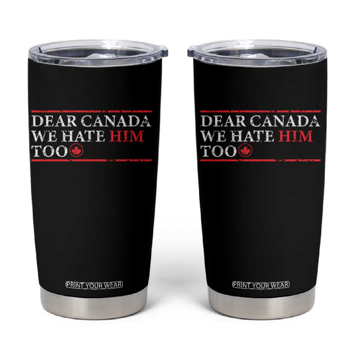 Dear Canada We Hate Him Too Tumbler Cup Canadian Independence TS10 Black Print Your Wear