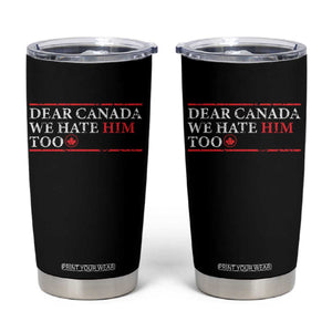 Dear Canada We Hate Him Too Tumbler Cup Canadian Independence TS10 Black Print Your Wear