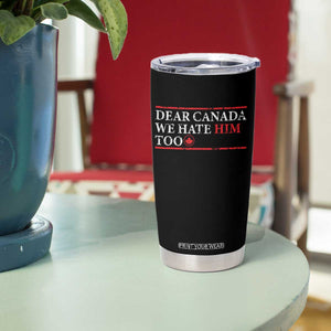 Dear Canada We Hate Him Too Tumbler Cup Canadian Independence TS10 Print Your Wear