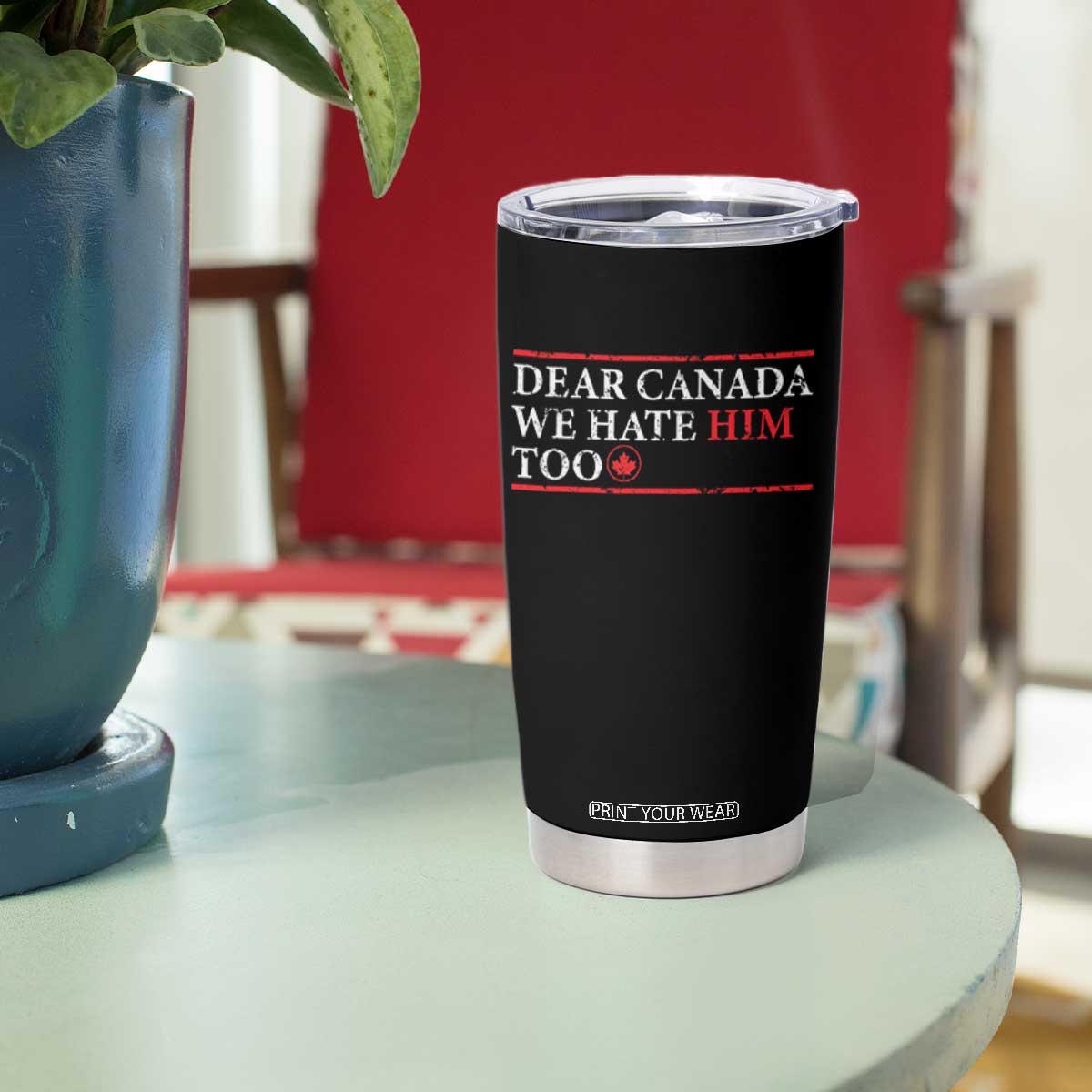 Dear Canada We Hate Him Too Tumbler Cup Canadian Independence TS10 Print Your Wear