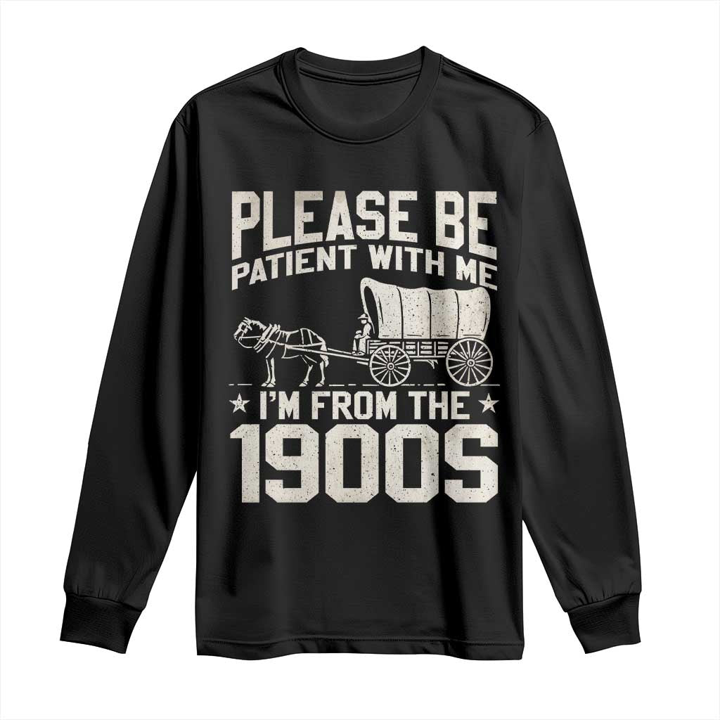 Please Be Patient I'm From the 1900s Long Sleeve Shirt Funny Western Meme Vintage 90s Country TS10 Black Print Your Wear