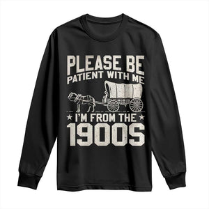 Please Be Patient I'm From the 1900s Long Sleeve Shirt Funny Western Meme Vintage 90s Country TS10 Black Print Your Wear