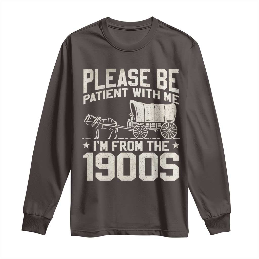 Please Be Patient I'm From the 1900s Long Sleeve Shirt Funny Western Meme Vintage 90s Country TS10 Dark Chocolate Print Your Wear