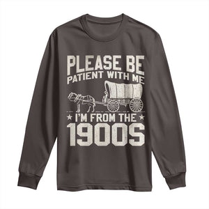 Please Be Patient I'm From the 1900s Long Sleeve Shirt Funny Western Meme Vintage 90s Country TS10 Dark Chocolate Print Your Wear