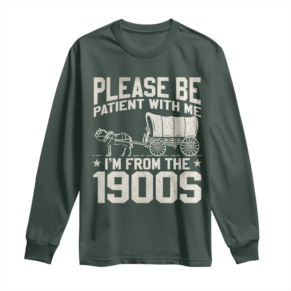 Please Be Patient I'm From the 1900s Long Sleeve Shirt Funny Western Meme Vintage 90s Country TS10 Dark Forest Green Print Your Wear