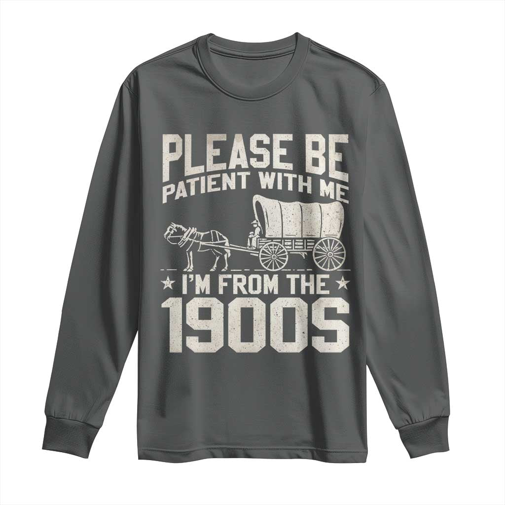 Please Be Patient I'm From the 1900s Long Sleeve Shirt Funny Western Meme Vintage 90s Country TS10 Dark Heather Print Your Wear