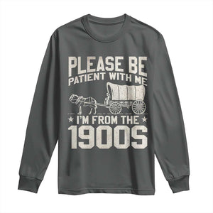Please Be Patient I'm From the 1900s Long Sleeve Shirt Funny Western Meme Vintage 90s Country TS10 Dark Heather Print Your Wear