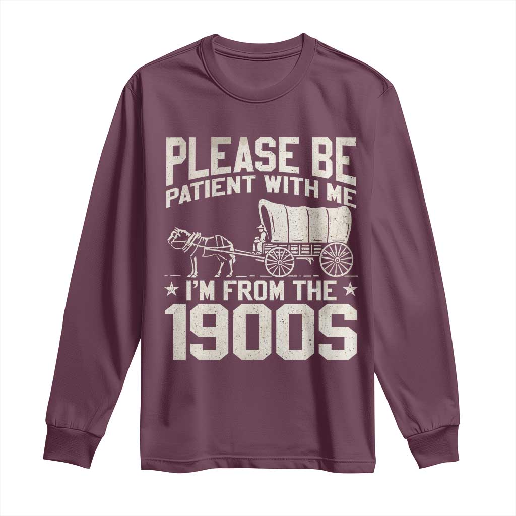 Please Be Patient I'm From the 1900s Long Sleeve Shirt Funny Western Meme Vintage 90s Country TS10 Maroon Print Your Wear