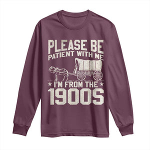 Please Be Patient I'm From the 1900s Long Sleeve Shirt Funny Western Meme Vintage 90s Country TS10 Maroon Print Your Wear
