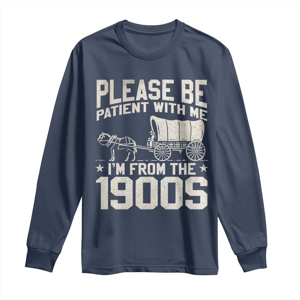 Please Be Patient I'm From the 1900s Long Sleeve Shirt Funny Western Meme Vintage 90s Country TS10 Navy Print Your Wear