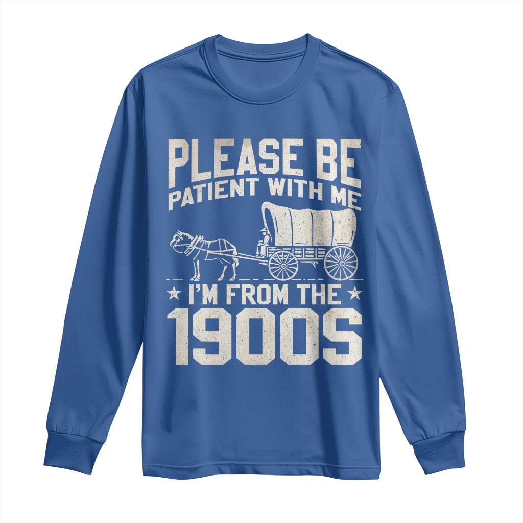 Please Be Patient I'm From the 1900s Long Sleeve Shirt Funny Western Meme Vintage 90s Country TS10 Royal Blue Print Your Wear