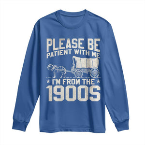 Please Be Patient I'm From the 1900s Long Sleeve Shirt Funny Western Meme Vintage 90s Country TS10 Royal Blue Print Your Wear