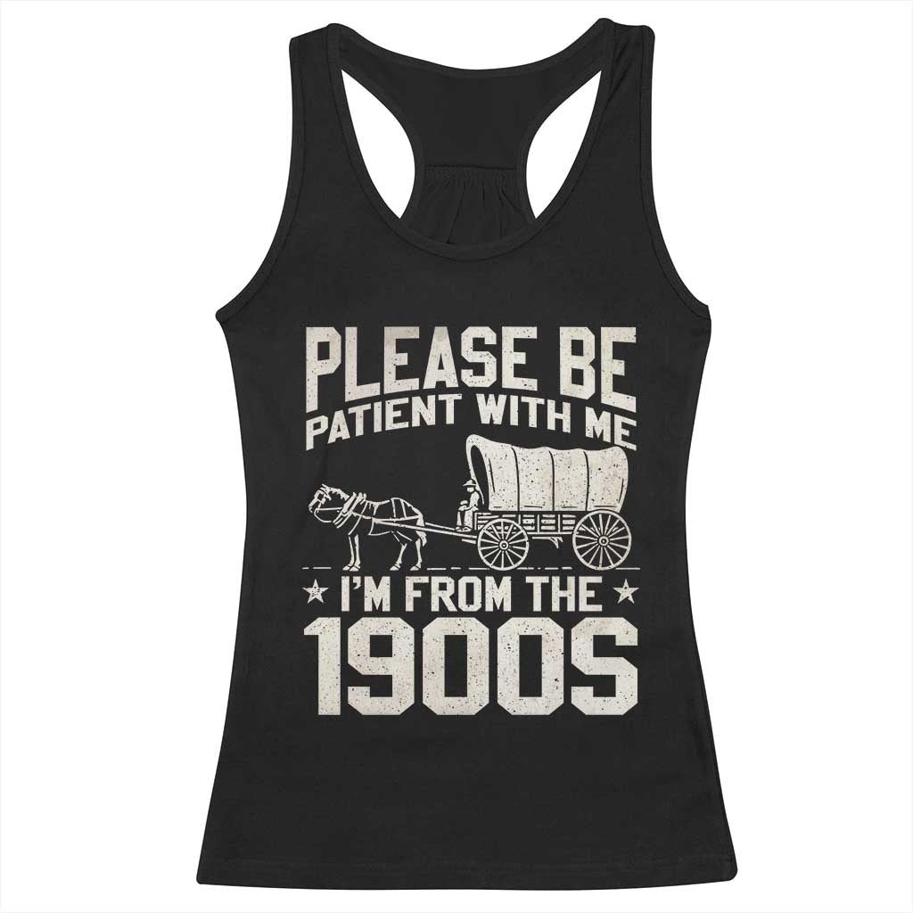 Please Be Patient I'm From the 1900s Racerback Tank Top Funny Western Meme Vintage 90s Country TS10 Black Print Your Wear