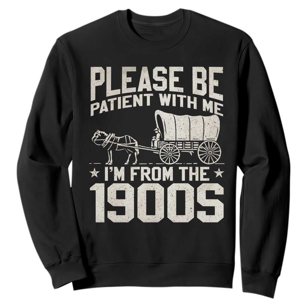 Please Be Patient I'm From the 1900s Sweatshirt Funny Western Meme Vintage 90s Country TS10 Black Print Your Wear
