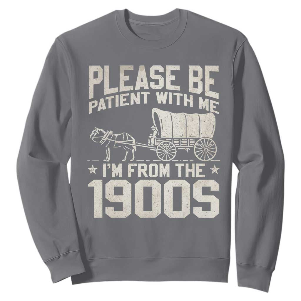 Please Be Patient I'm From the 1900s Sweatshirt Funny Western Meme Vintage 90s Country TS10 Charcoal Print Your Wear