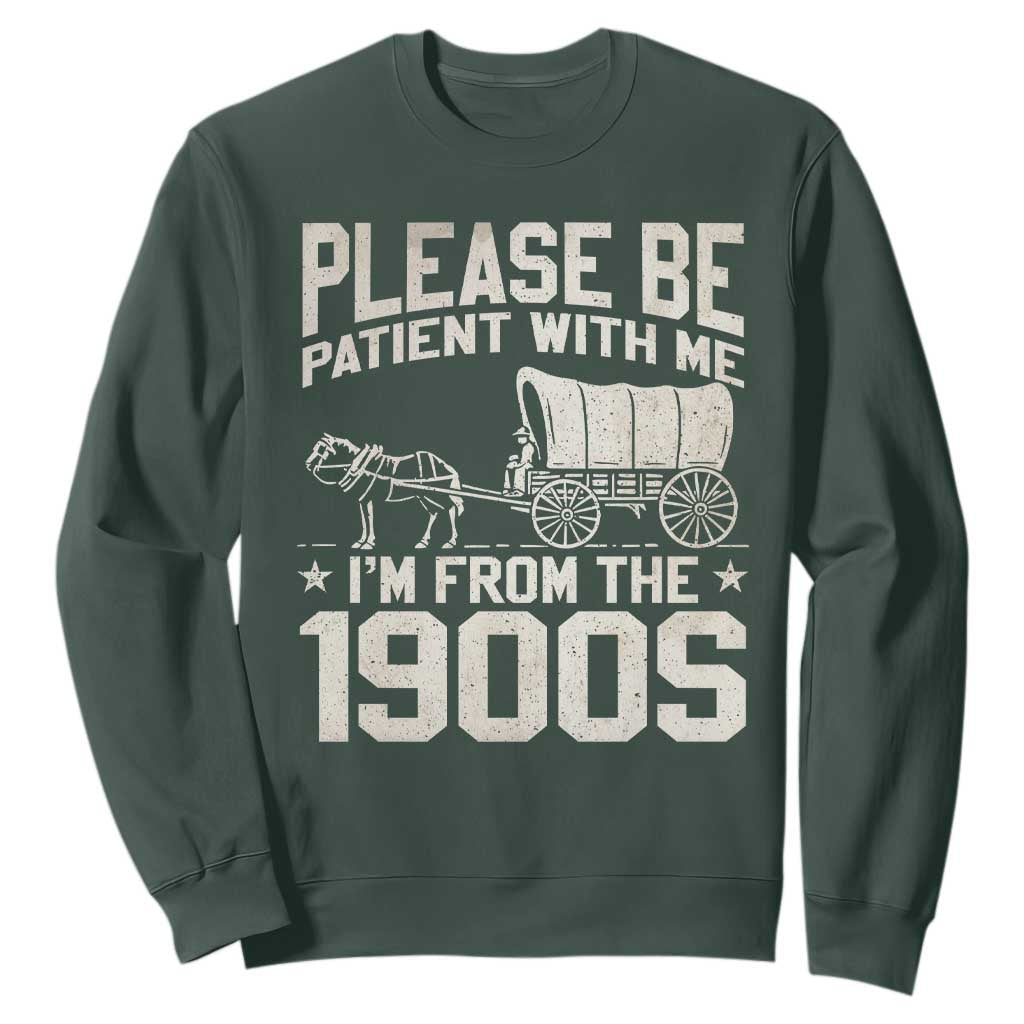 Please Be Patient I'm From the 1900s Sweatshirt Funny Western Meme Vintage 90s Country TS10 Dark Forest Green Print Your Wear