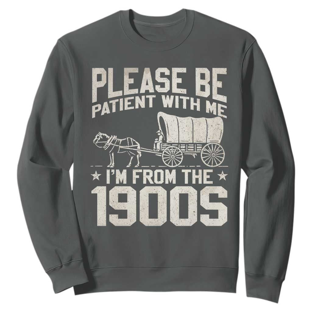 Please Be Patient I'm From the 1900s Sweatshirt Funny Western Meme Vintage 90s Country TS10 Dark Heather Print Your Wear