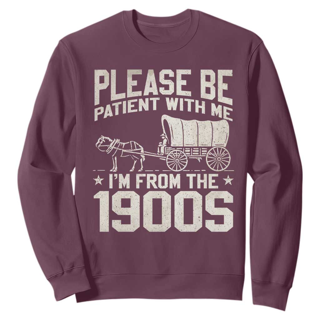 Please Be Patient I'm From the 1900s Sweatshirt Funny Western Meme Vintage 90s Country TS10 Maroon Print Your Wear