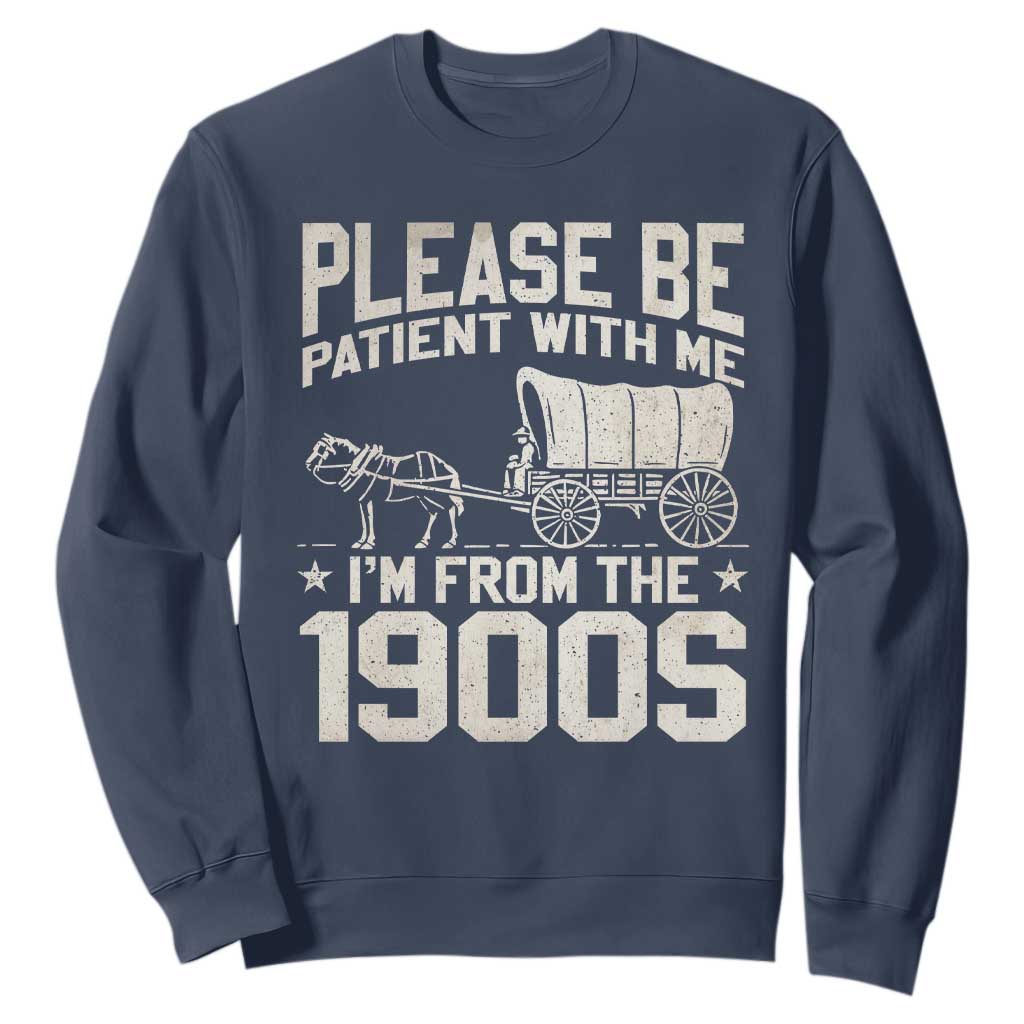 Please Be Patient I'm From the 1900s Sweatshirt Funny Western Meme Vintage 90s Country TS10 Navy Print Your Wear