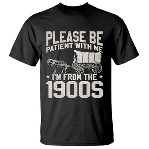 Please Be Patient I'm From the 1900s T Shirt Funny Western Meme Vintage 90s Country TS10 Black Print Your Wear