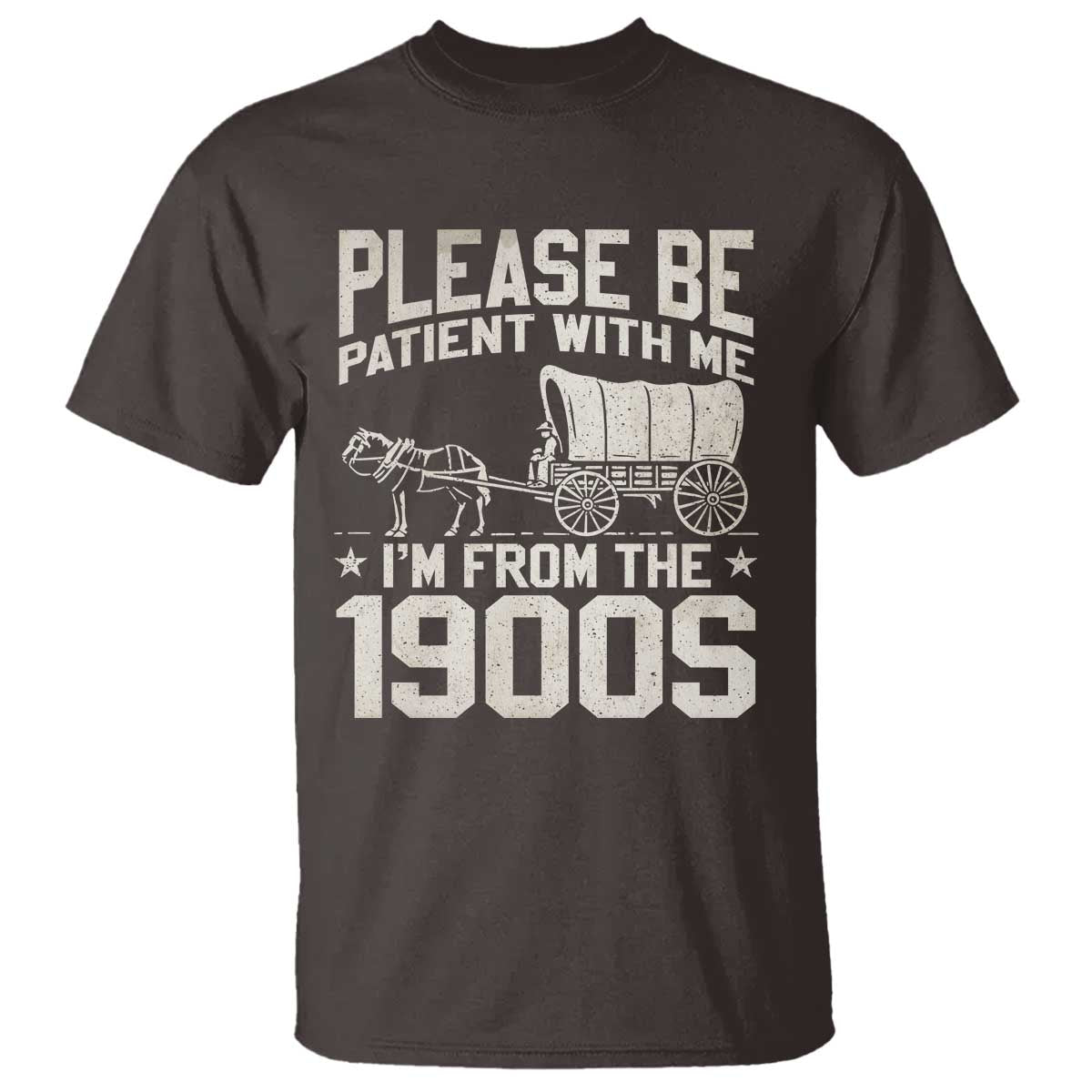 Please Be Patient I'm From the 1900s T Shirt Funny Western Meme Vintage 90s Country TS10 Dark Chocolate Print Your Wear
