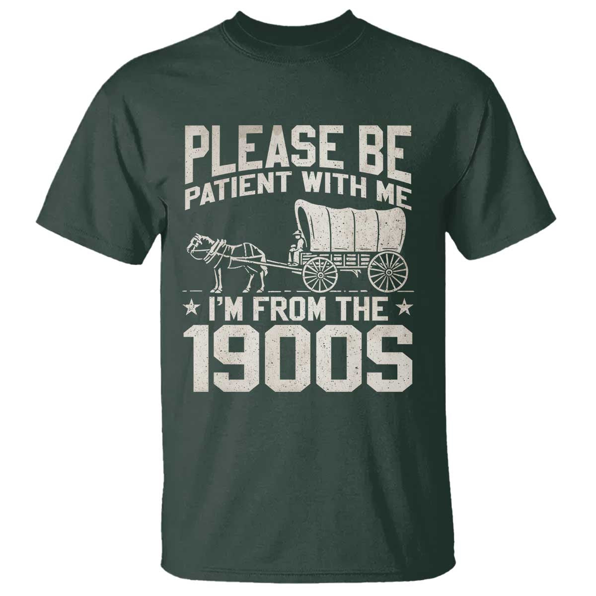 Please Be Patient I'm From the 1900s T Shirt Funny Western Meme Vintage 90s Country TS10 Dark Forest Green Print Your Wear
