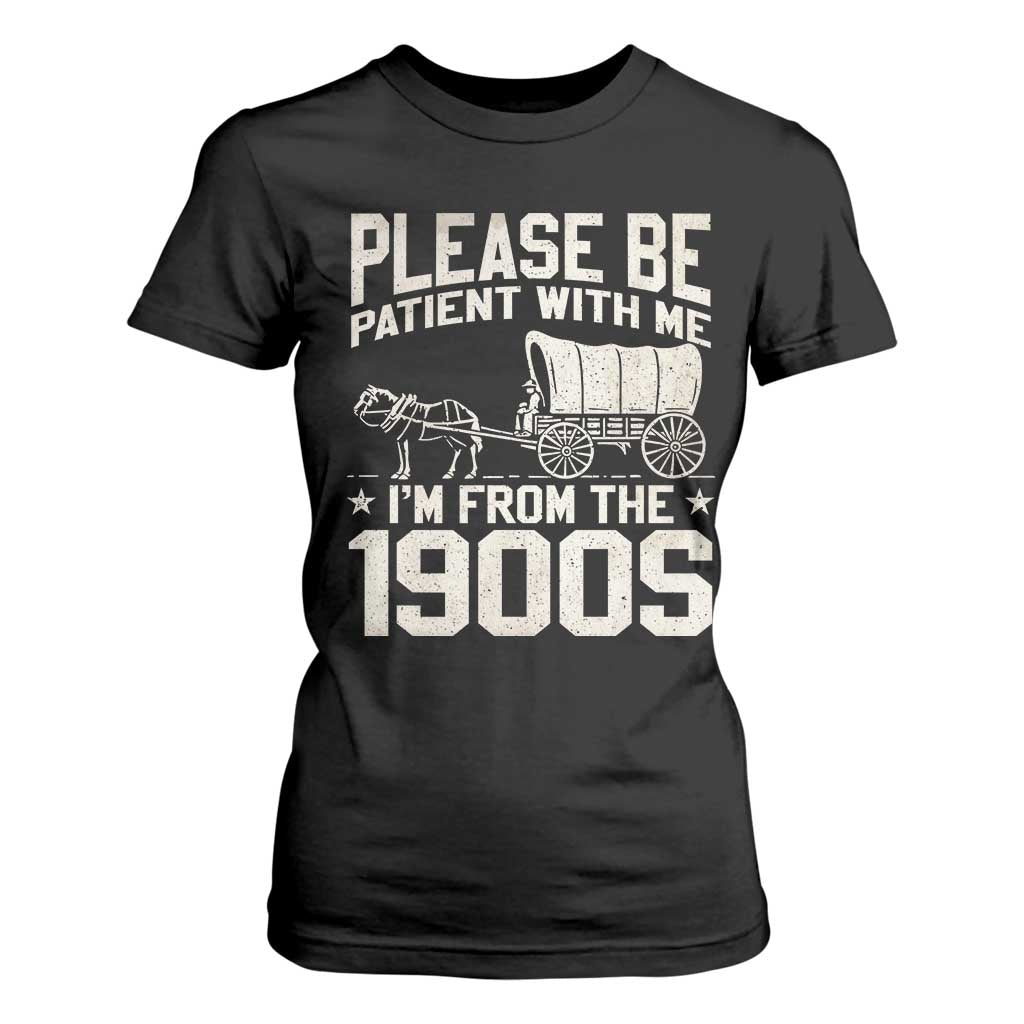 Please Be Patient I'm From the 1900s T Shirt For Women Funny Western Meme Vintage 90s Country TS10 Black Print Your Wear