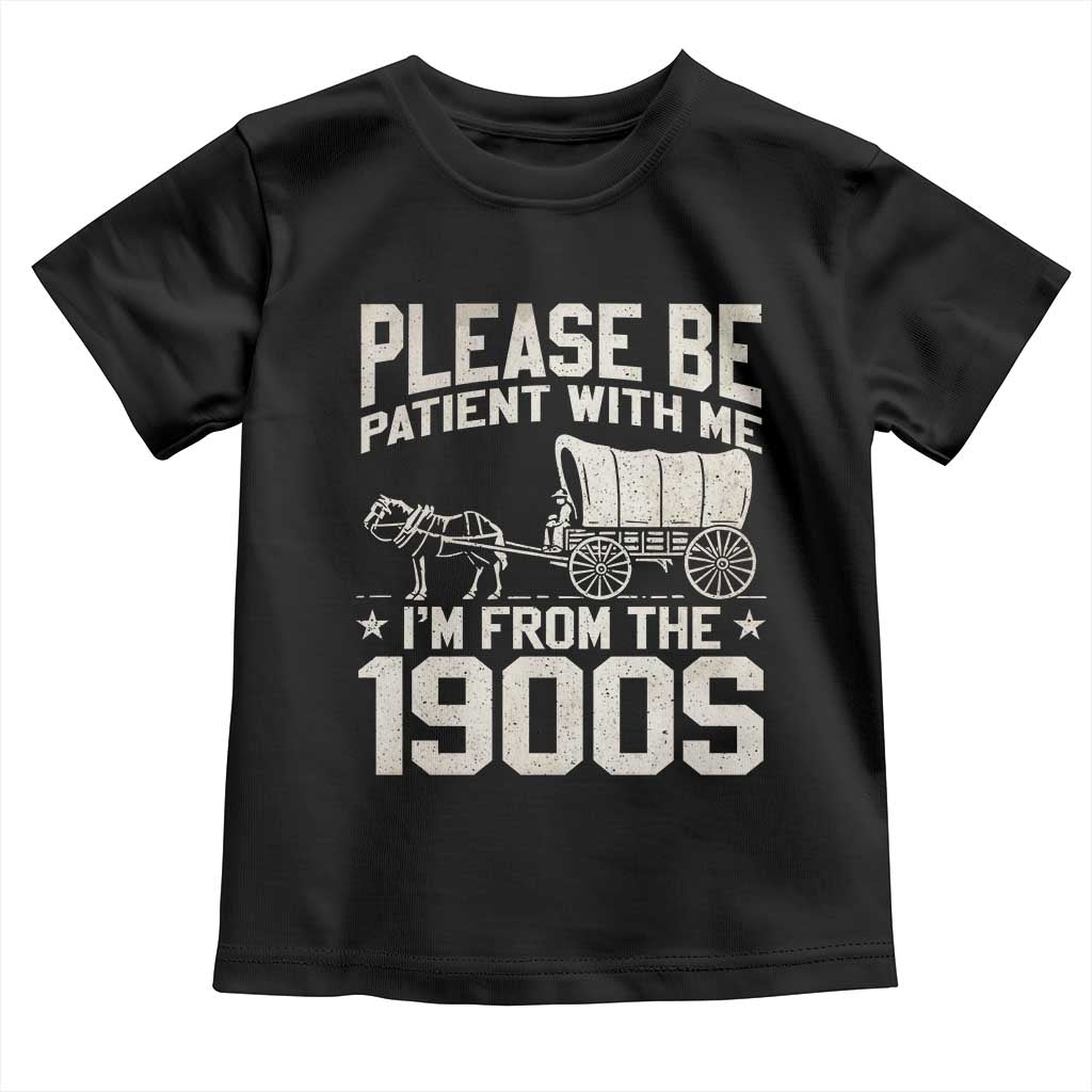 Please Be Patient I'm From the 1900s Toddler T Shirt Funny Western Meme Vintage 90s Country TS10 Black Print Your Wear