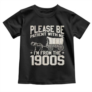 Please Be Patient I'm From the 1900s Toddler T Shirt Funny Western Meme Vintage 90s Country TS10 Black Print Your Wear
