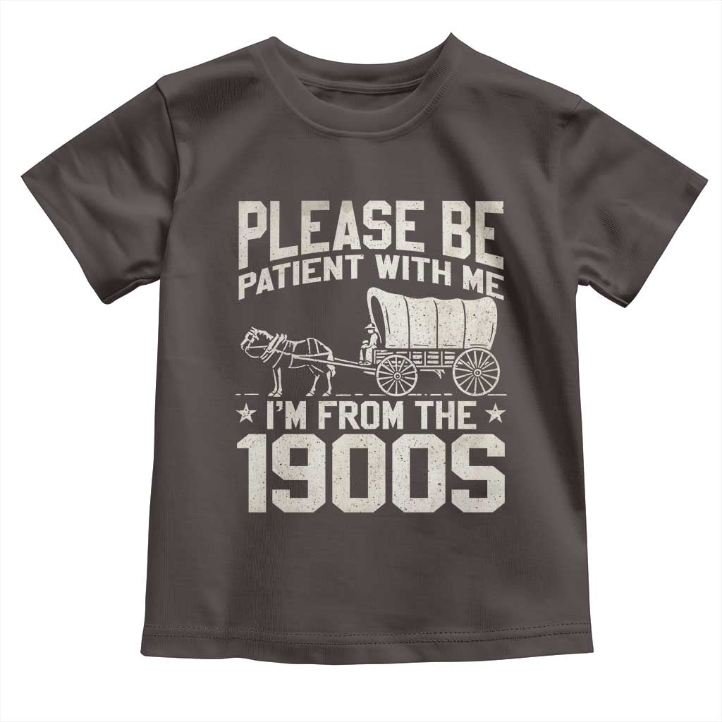 Please Be Patient I'm From the 1900s Toddler T Shirt Funny Western Meme Vintage 90s Country TS10 Dark Chocolate Print Your Wear