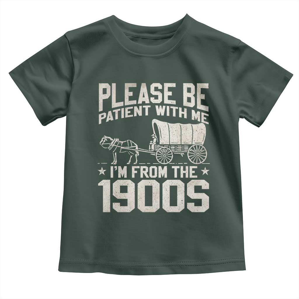 Please Be Patient I'm From the 1900s Toddler T Shirt Funny Western Meme Vintage 90s Country TS10 Dark Forest Green Print Your Wear