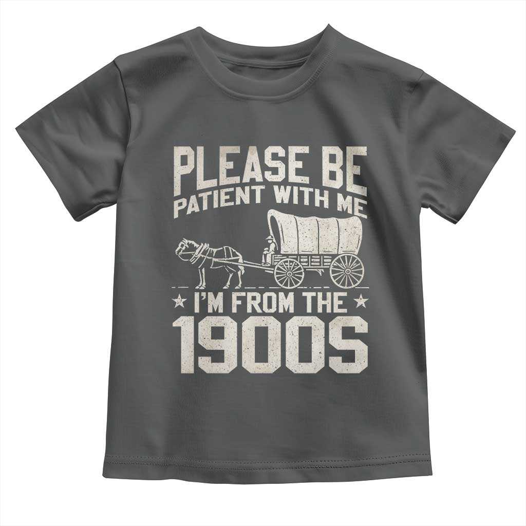 Please Be Patient I'm From the 1900s Toddler T Shirt Funny Western Meme Vintage 90s Country TS10 Dark Heather Print Your Wear