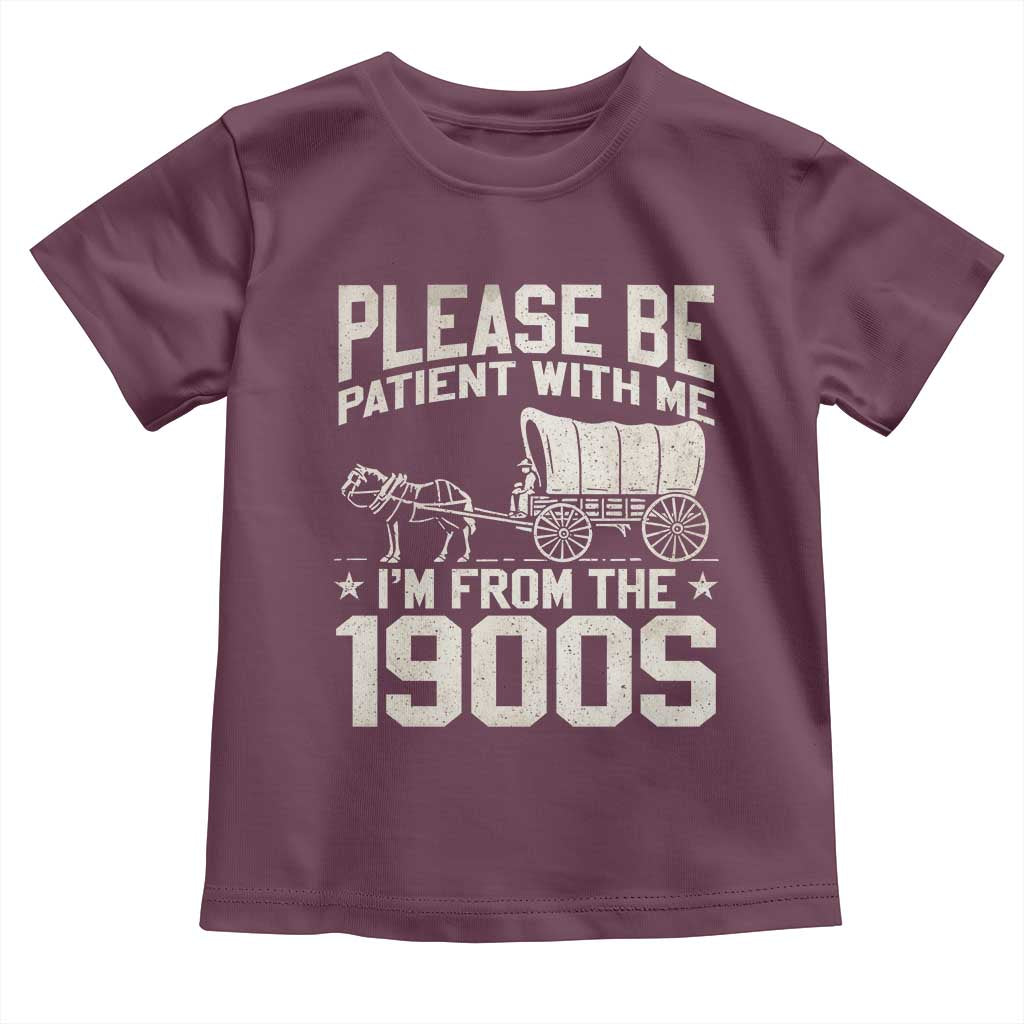Please Be Patient I'm From the 1900s Toddler T Shirt Funny Western Meme Vintage 90s Country TS10 Maroon Print Your Wear
