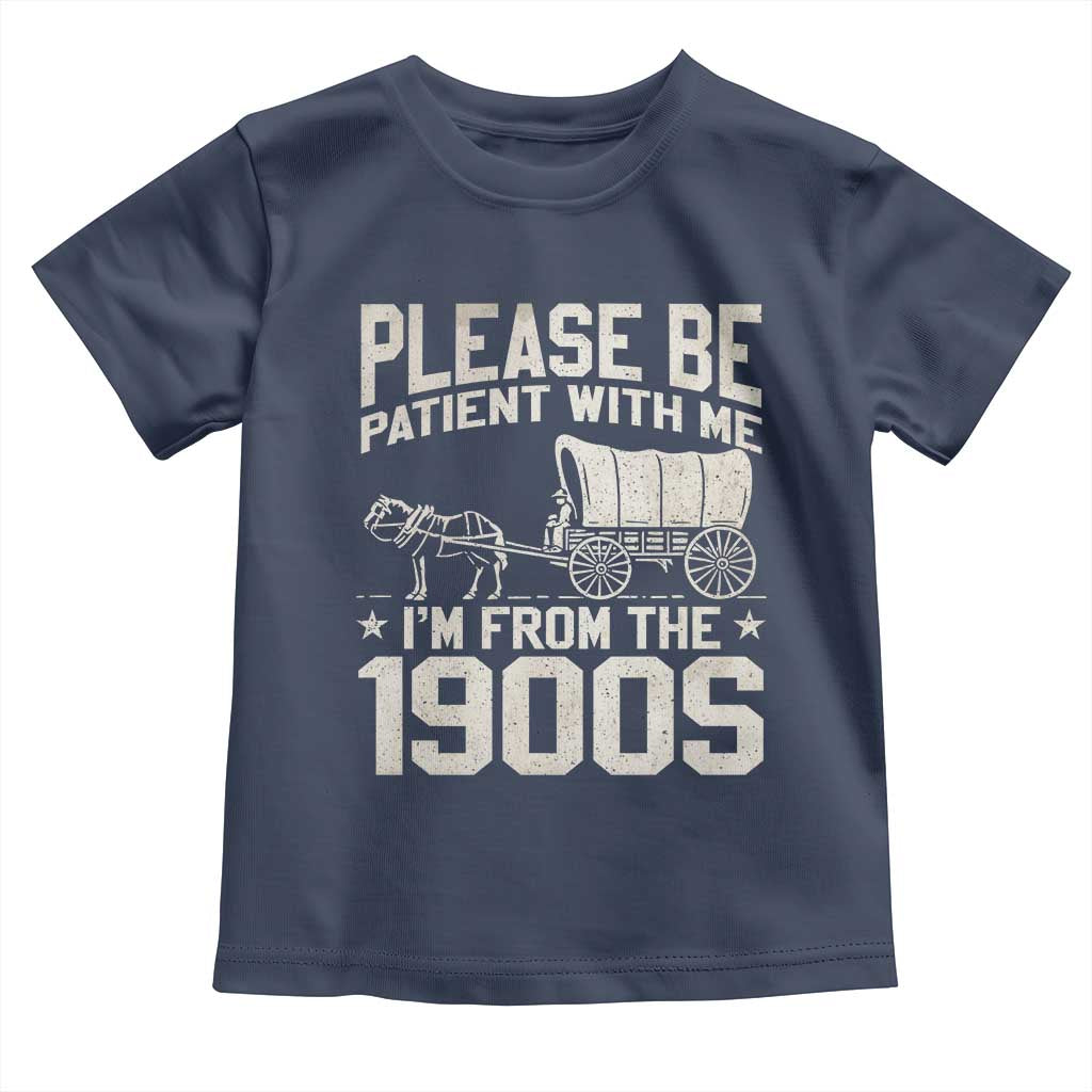 Please Be Patient I'm From the 1900s Toddler T Shirt Funny Western Meme Vintage 90s Country TS10 Navy Print Your Wear