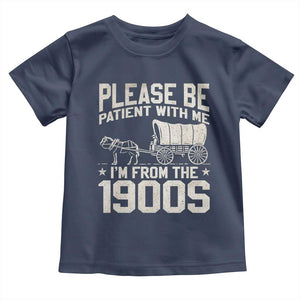 Please Be Patient I'm From the 1900s Toddler T Shirt Funny Western Meme Vintage 90s Country TS10 Navy Print Your Wear