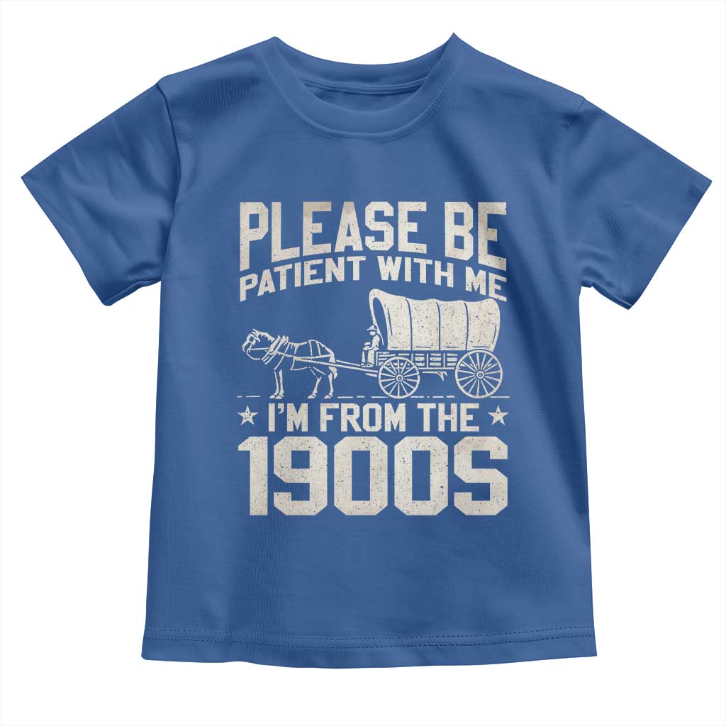 Please Be Patient I'm From the 1900s Toddler T Shirt Funny Western Meme Vintage 90s Country TS10 Royal Blue Print Your Wear