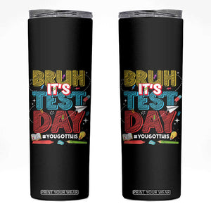 Bruh Test Day Skinny Tumbler You Got This Testing Motivational Teacher TS10 Black Print Your Wear