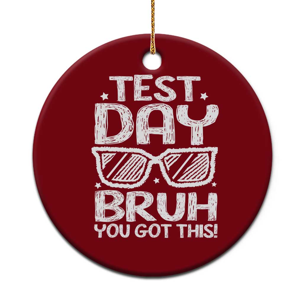 Test Day Bruh Ceramic Ornament You Got This Testing Motivational Sunglasses Teacher TS10 1pc Red Print Your Wear