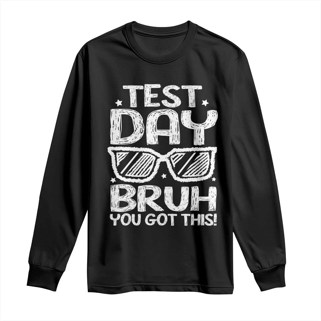 Test Day Bruh Long Sleeve Shirt You Got This Testing Motivational Sunglasses Teacher TS10 Black Print Your Wear
