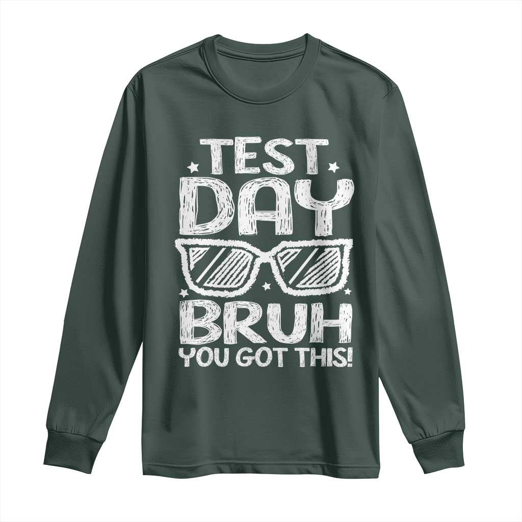 Test Day Bruh Long Sleeve Shirt You Got This Testing Motivational Sunglasses Teacher TS10 Dark Forest Green Print Your Wear