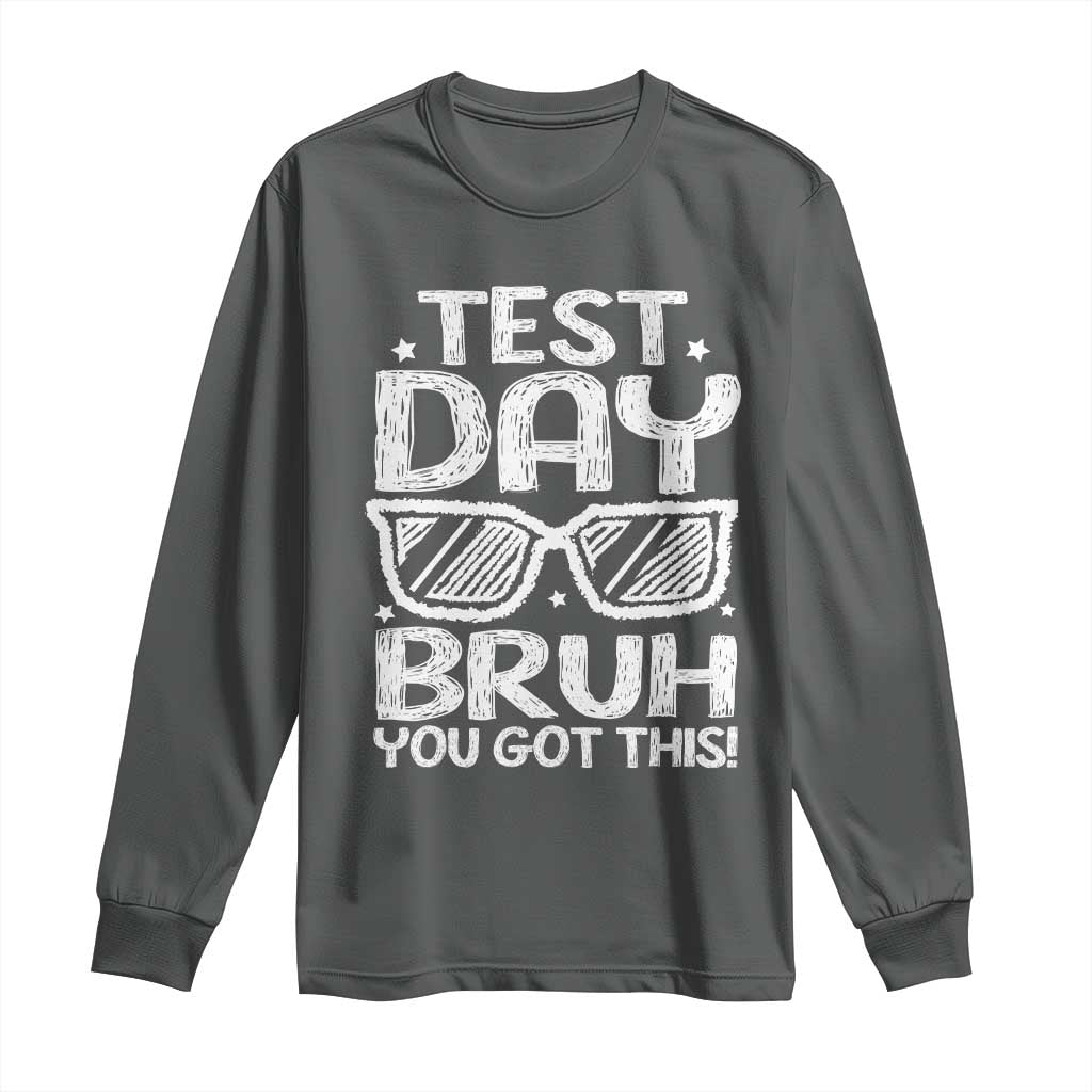 Test Day Bruh Long Sleeve Shirt You Got This Testing Motivational Sunglasses Teacher TS10 Dark Heather Print Your Wear