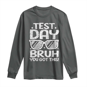 Test Day Bruh Long Sleeve Shirt You Got This Testing Motivational Sunglasses Teacher TS10 Dark Heather Print Your Wear