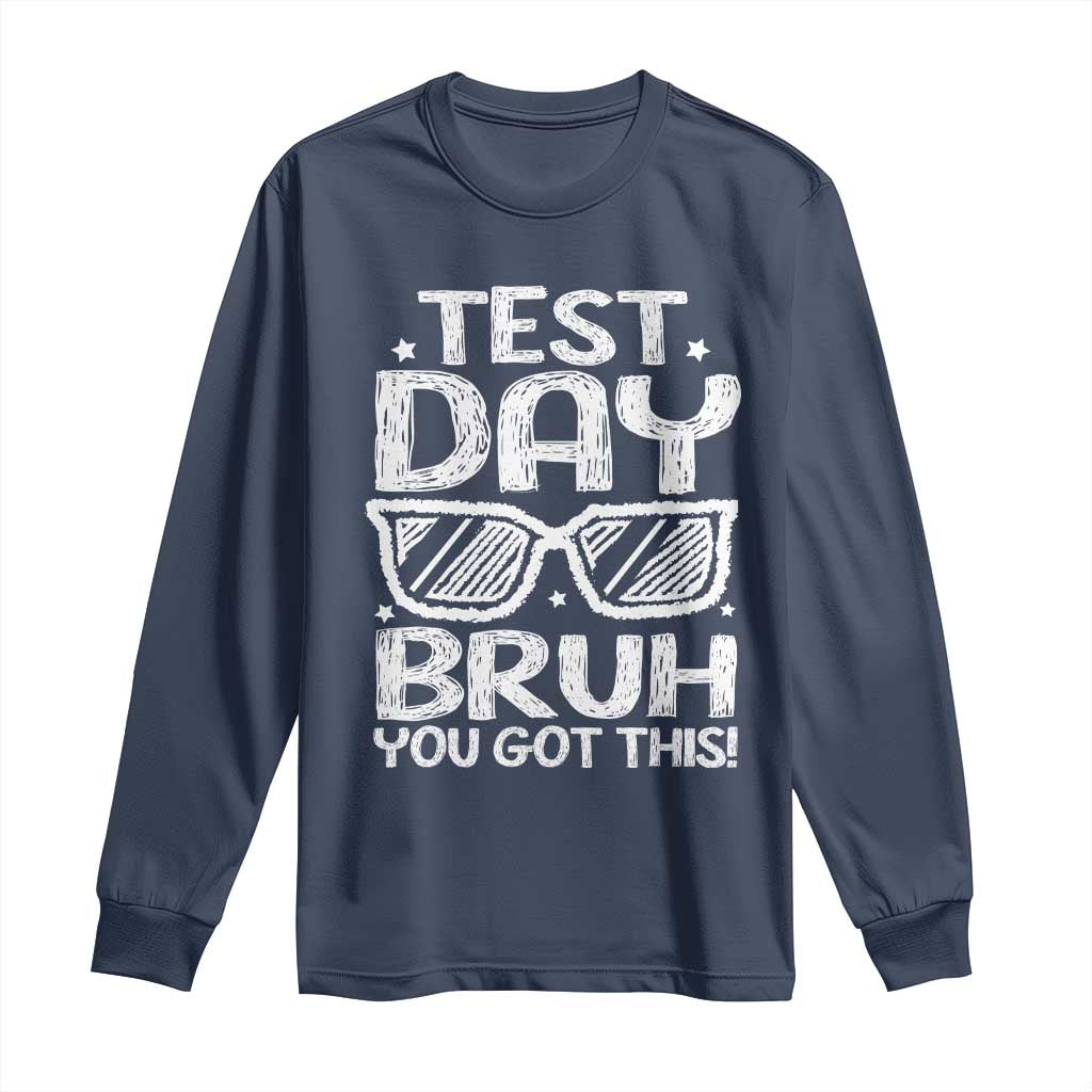 Test Day Bruh Long Sleeve Shirt You Got This Testing Motivational Sunglasses Teacher TS10 Navy Print Your Wear