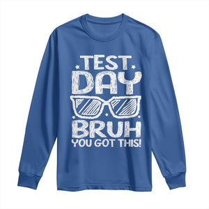 Test Day Bruh Long Sleeve Shirt You Got This Testing Motivational Sunglasses Teacher TS10 Royal Blue Print Your Wear