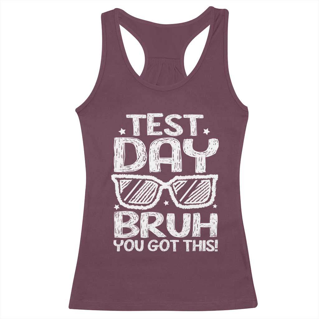 Test Day Bruh Racerback Tank Top You Got This Testing Motivational Sunglasses Teacher TS10 Maroon Print Your Wear