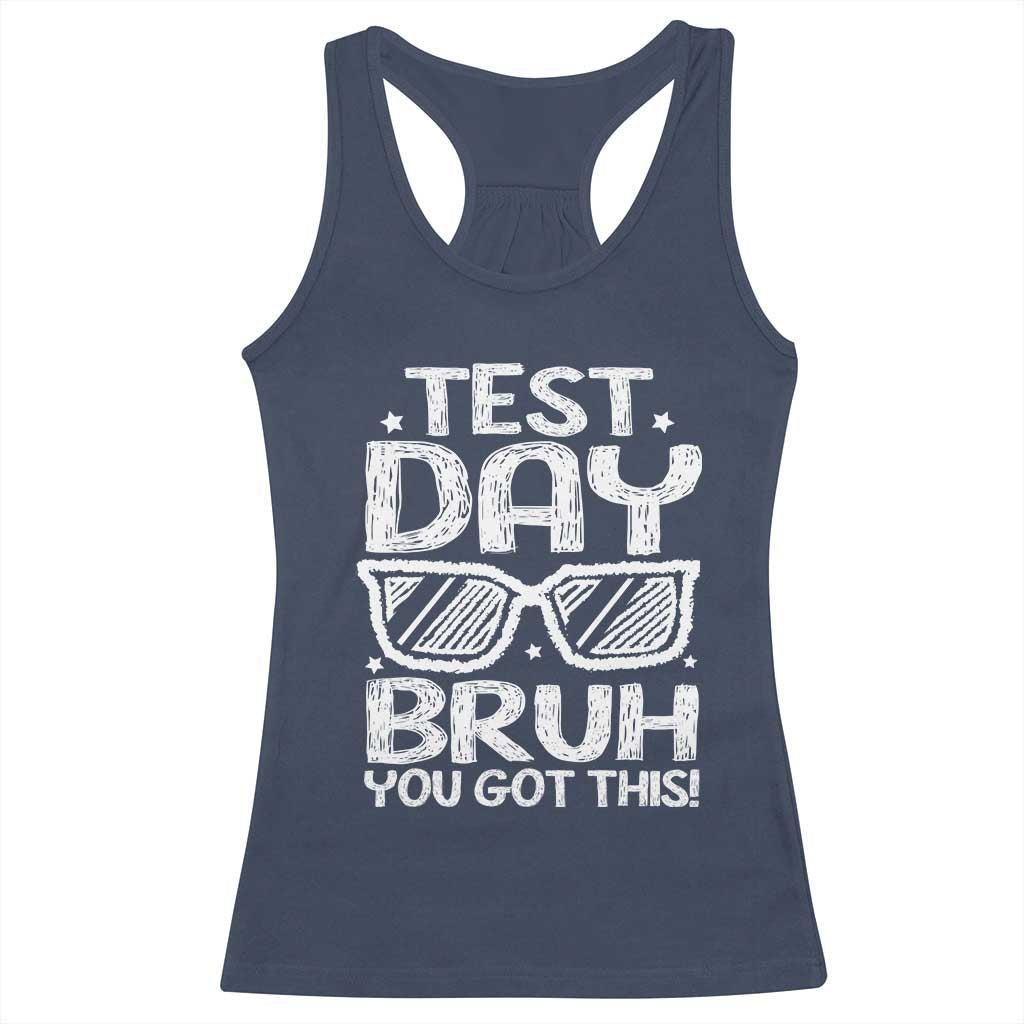 Test Day Bruh Racerback Tank Top You Got This Testing Motivational Sunglasses Teacher TS10 Navy Print Your Wear