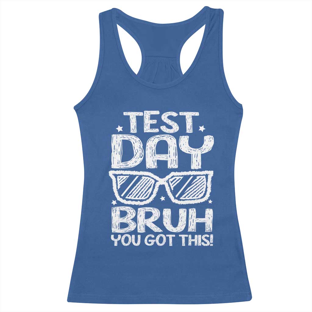 Test Day Bruh Racerback Tank Top You Got This Testing Motivational Sunglasses Teacher TS10 Royal Blue Print Your Wear