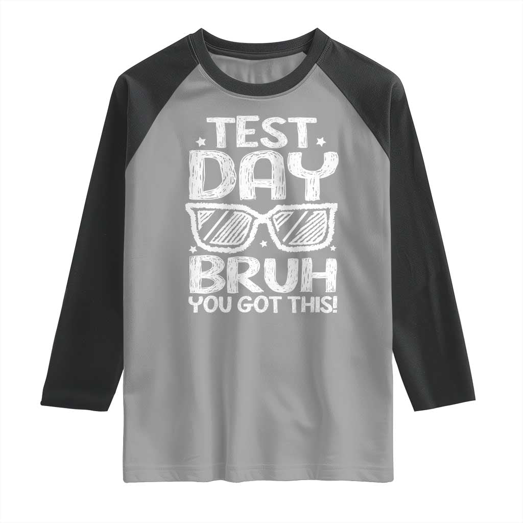 Test Day Bruh Raglan Shirt You Got This Testing Motivational Sunglasses Teacher TS10 Sport Gray Black Print Your Wear