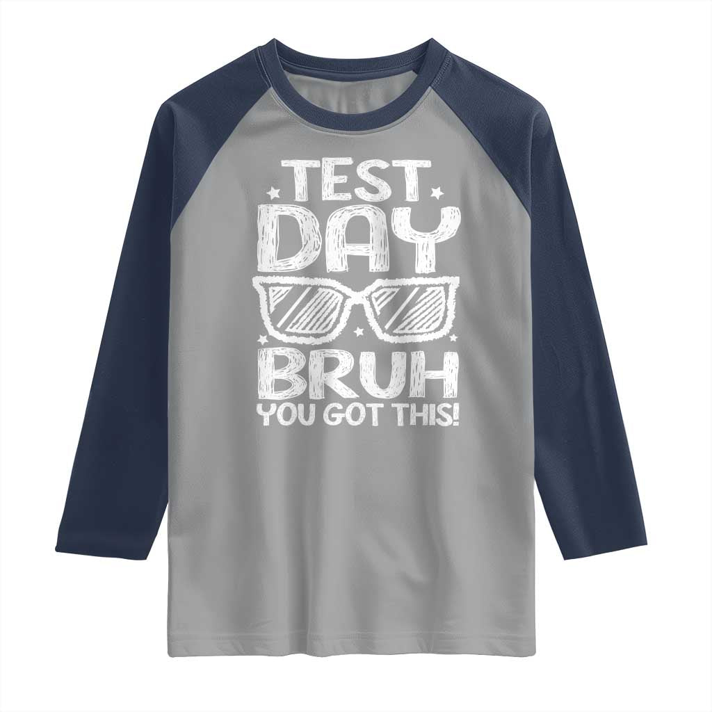 Test Day Bruh Raglan Shirt You Got This Testing Motivational Sunglasses Teacher TS10 Sport Gray Navy Print Your Wear