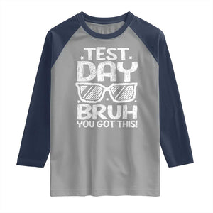 Test Day Bruh Raglan Shirt You Got This Testing Motivational Sunglasses Teacher TS10 Sport Gray Navy Print Your Wear